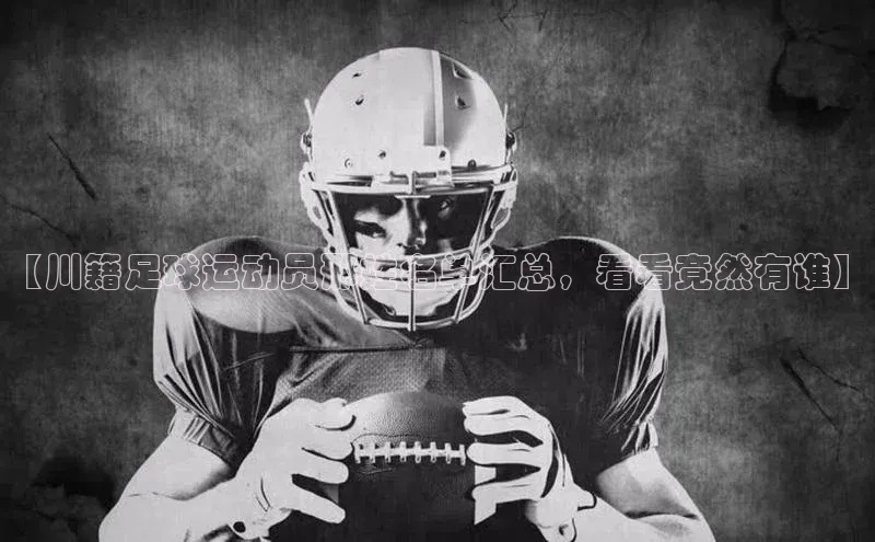 欧陆平台登录地址壹网壹创【川籍足球运动员邢姓名单汇总，看看竟然有谁】