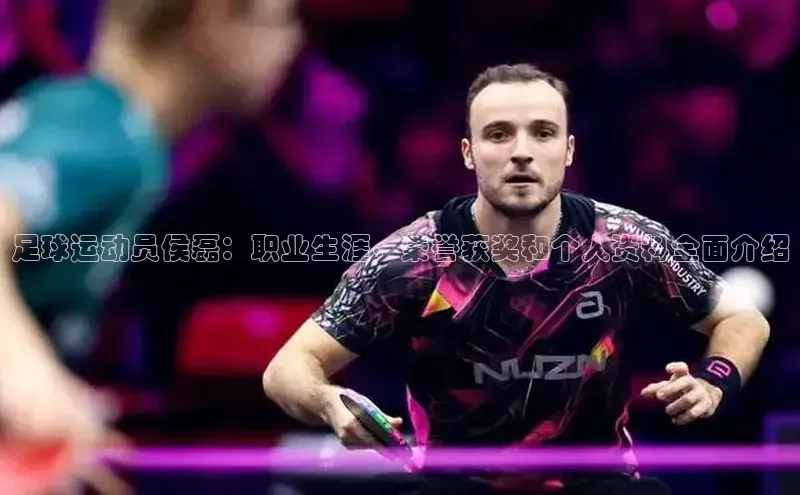 欧陆注册点登录入口官网天下秀足球运动员侯磊：职业生涯、荣誉获奖和个人资料全面介绍