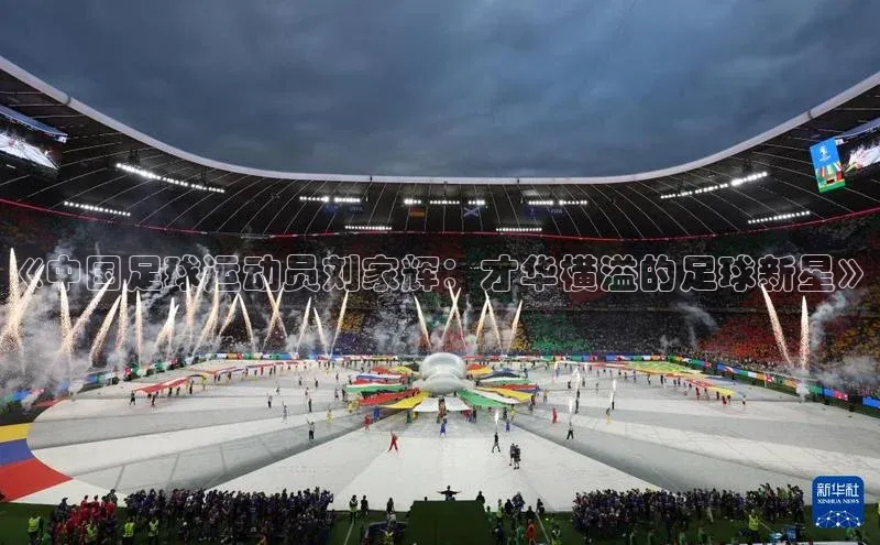 欧陆注册官方如流《中国足球运动员刘家辉：才华横溢的足球新星》