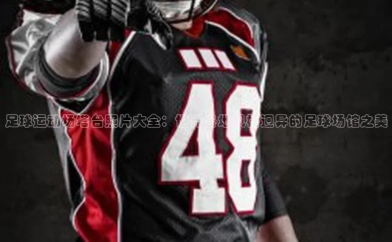 欧陆登录入口百度智能门户足球运动场塔台照片大全：世界各地风格迥异的足球场馆之美