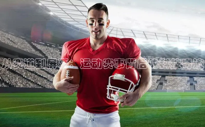 欧陆平台测速地址百度技术学院从赛道到屏幕：运动赛事背后的科技奇迹