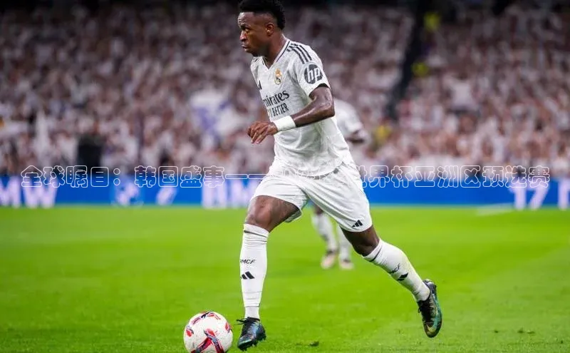 全球瞩目：韩国盛事——2023年世界杯亚洲区预选赛