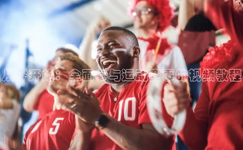 从零开始：全面参与运动赛事的视频教程