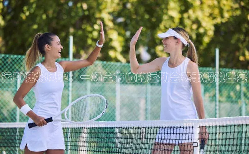 运动健将风采：一场全方位的运动会赛事解说盛宴