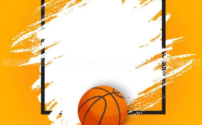 跨越国界的激情：大型体育赛事中的文化碰撞与全球化现象分析