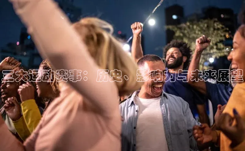 三大运动赛事：历史、影响力与未来展望