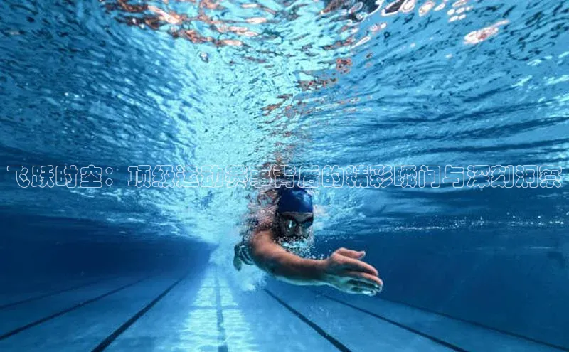 飞跃时空：顶级运动赛事背后的精彩瞬间与深刻洞察