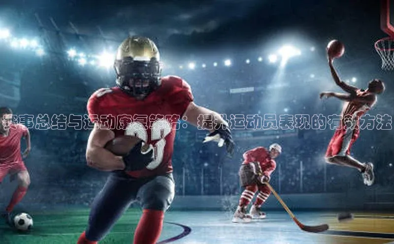 赛事总结与运动康复策略：提升运动员表现的有效方法